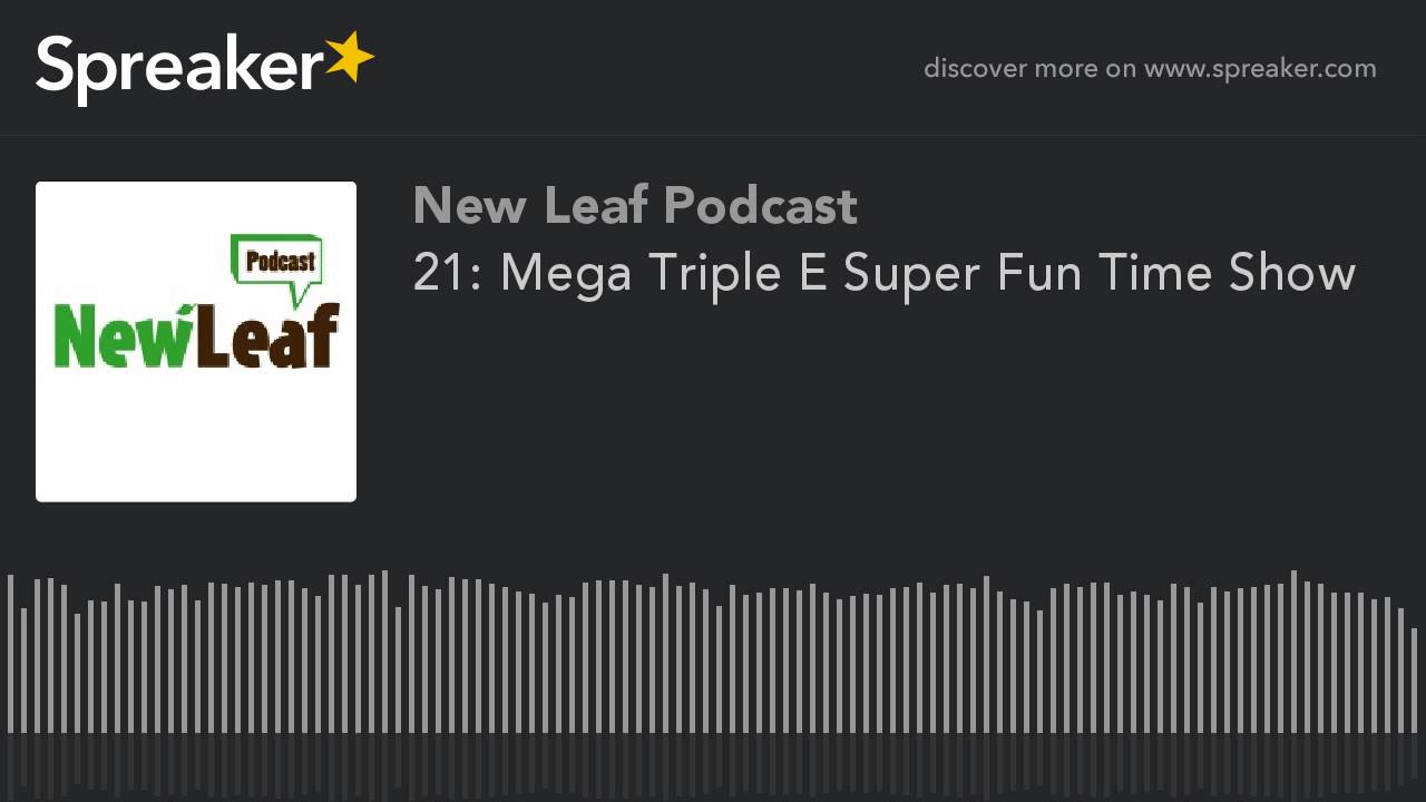 21: Mega Triple E Super Fun Time Show