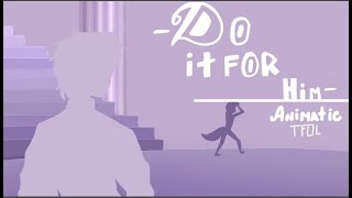 Do It For Him Animatic Tfol Animation Collab With Just A Flower