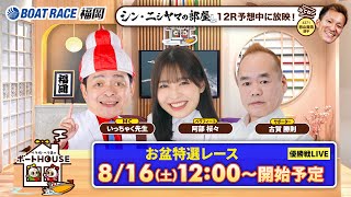 【8月16日】ペラ坊・ペラ美のボートHOUSE：お盆特選レース【6日目 優勝戦】