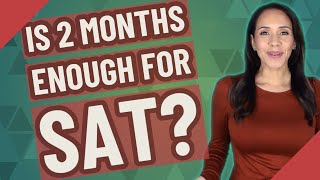 Is 2 months enough for SAT?
