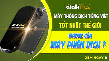 IPHONE CỦA MÁY PHIÊN DỊCH MÁY PHIÊN DỊCH TIẾNG VIỆT TỐT NHẤT THẾ GIỚI ATALK PLUS+