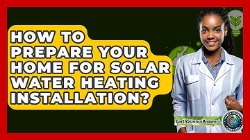 How To Prepare Your Home For Solar Water Heating Installation? - Earth Science Answers