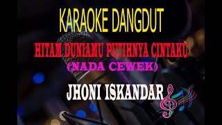 Karaoke Hitam Duniamu Putihnya Cintaku Nada Cewek - Jhoni Iskandar (Karaoke Dangdut Tanpa Vocal)