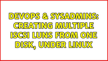 DevOps & SysAdmins: Creating multiple ISCSI LUNs from one disk, under Linux (2 Solutions!!)