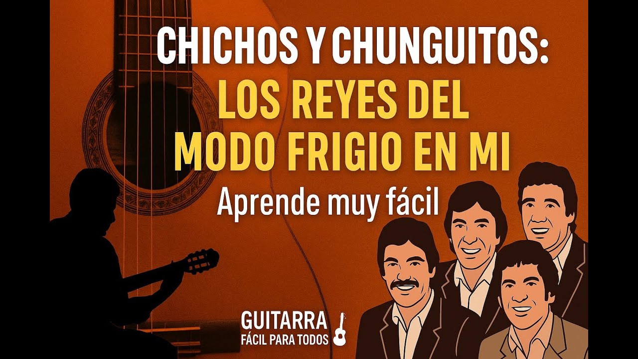 CHICHOS Y CHUNGUITOS: REYES DEL MODO FRIGIO EN MI