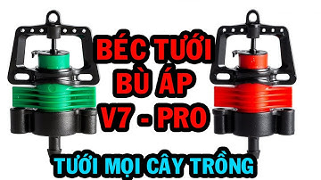 Béc tưới  bù áp V7 - PRO. Giải pháp tưới trên mọi địa hình và mọi cây trồng