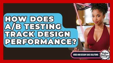 How Does A/B Testing Track Design Performance? - Video And Design Saas Solutions