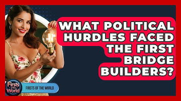 What Political Hurdles Faced The First Bridge Builders? - Firsts of the World