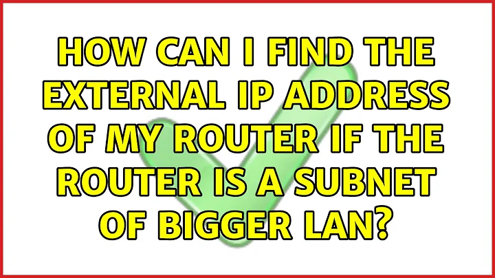 How can I find the external IP address of my router if the router is a subnet of bigger LAN?