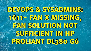 DevOps & SysAdmins: 1611- Fan x missing, Fan Solution Not Sufficient in HP ProLiant DL380 G6