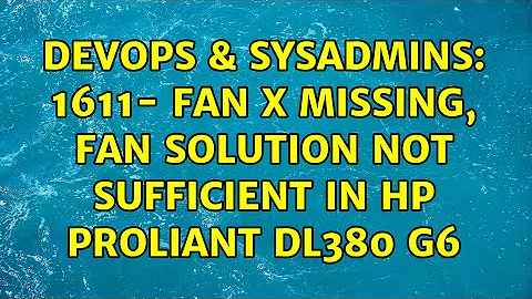 DevOps & SysAdmins: 1611- Fan x missing, Fan Solution Not Sufficient in HP ProLiant DL380 G6