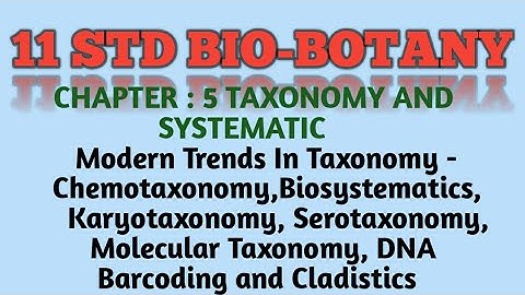 11 STD BIO-BOTANY CHAPTER : 5 Modern Trends In Taxonomy and Cladistics