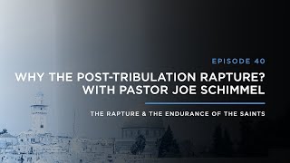 Why the Post-Tribulation Rapture? With pastor Joe Schimmel // THE RAPTURE & ENDURANCE OF THE SAINTS