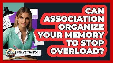 Can Association Organize Your Memory To Stop Overload? - Ultimate Study Hacks