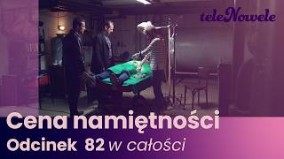 Cena Namiętności | Odcinek 82 | Cały odcinek po polsku