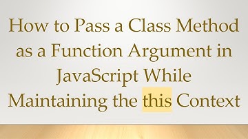 How to Pass a Class Method as a Function Argument in JavaScript While Maintaining the this Context