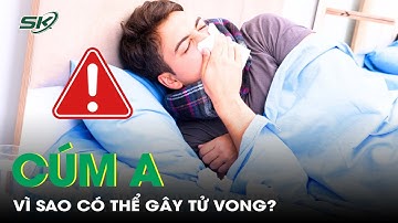 Cúm A biến chứng nguy hiểm thế nào? Vì sao có thể gây tử vong? | SKĐS