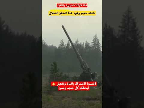 شاهد حجم وقوة هذا المدفع العملاق