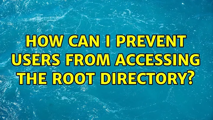 How can I prevent users from accessing the root directory? (2 Solutions!!)