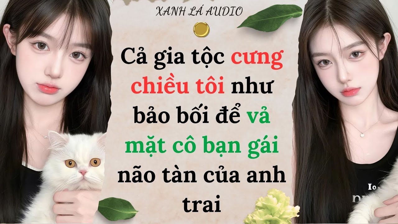 [TRUYỆN AUDIO] CẢ GIA TỘC CƯNG CHIỀU TÔI NHƯ BẢO BỐI ĐỂ VẢ MẶT CÔ BẠN GÁI NÃO TÀN CỦA ANH TRAI (FULL