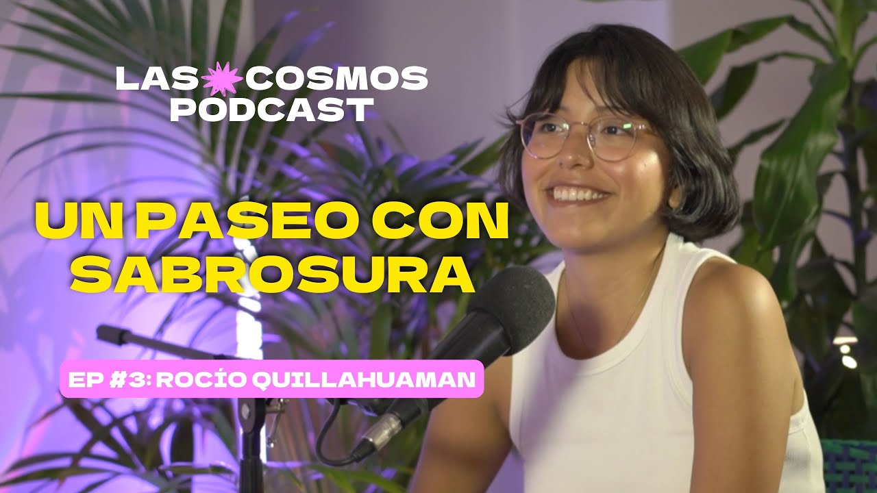 Un paseo con sabrosura | Ep. 3 Rocío Quillahuaman | Las Cosmos Podcast