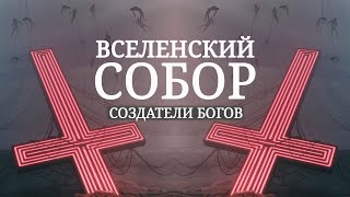 ВСЕЛЕНСКИЙ СОБОР | КАК ЛЮДИ СОЗДАВАЛИ БОГОВ!