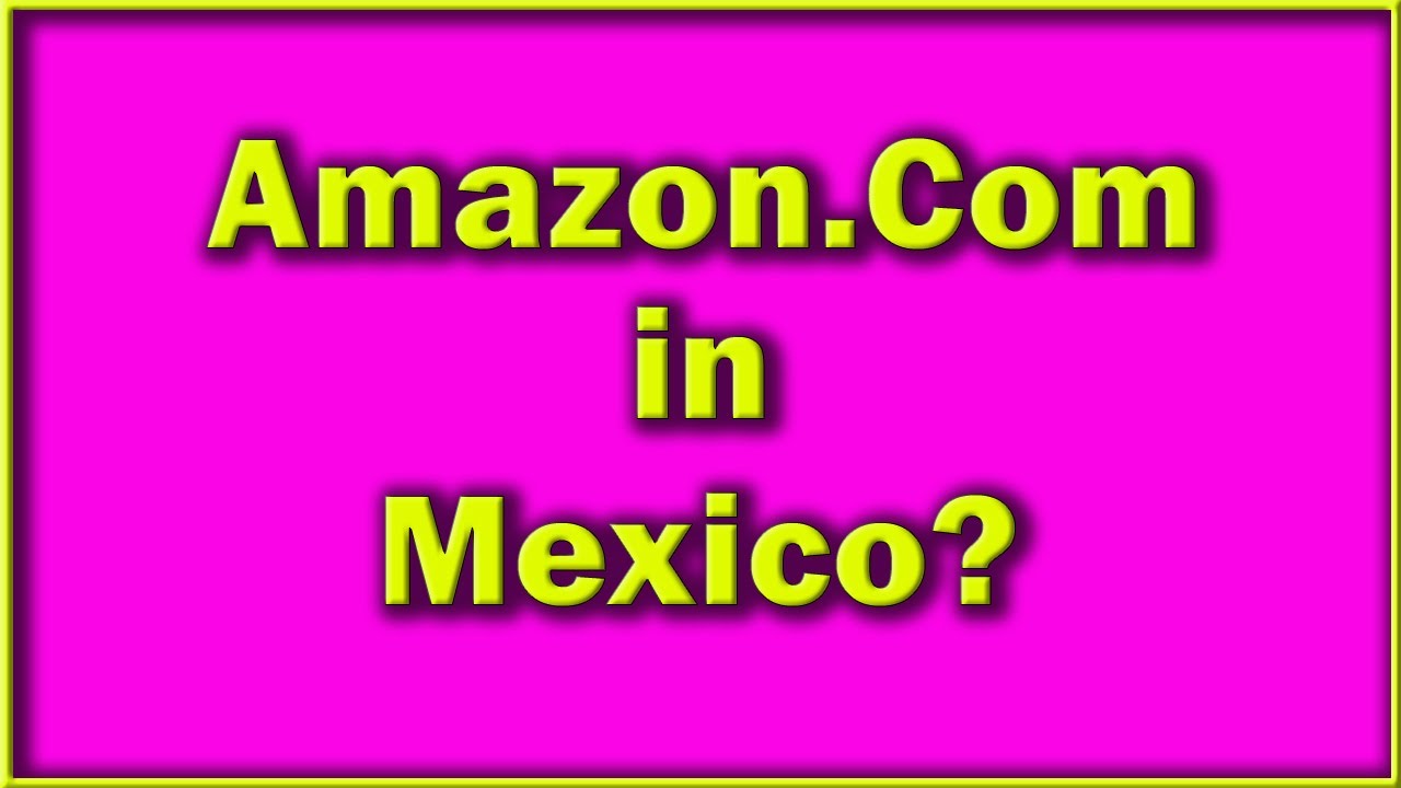 Does Amazon Deliver in Mexico? Important information to ensure you get just what you ordered