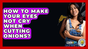 How To Make Your Eyes Not Cry When Cutting Onions? - LearnToDIY360.com