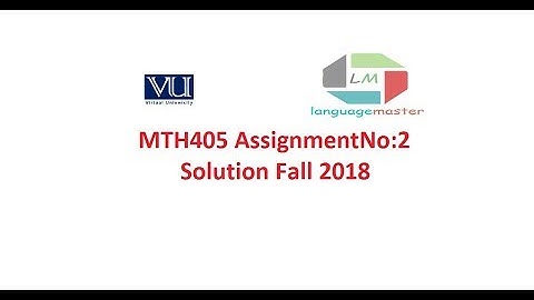 MTH405 Assignment  Solution Fall 2018