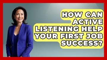 How Can Active Listening Help Your First Job Success? - First Job Success Guide