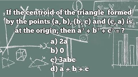 If the centroid of the triangle  formed by the points (a, b), (b, c) and (c, a) is at origin..