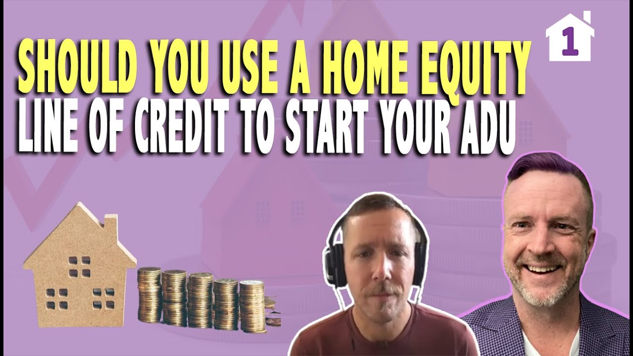 Best Way to Finance an ADU. Should you Use a Home Equity Line of Credit to Start your ADU Portfolio?