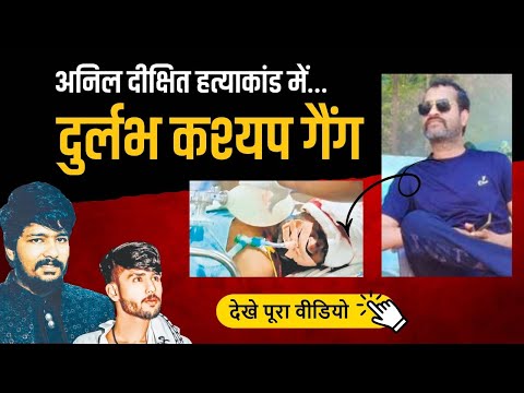 अनिल दीक्षित हत्याकांड में दुर्लभ कश्पय गैंग  | Duralabh Khasyap Gang