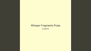 Whisper Fragments Pulse