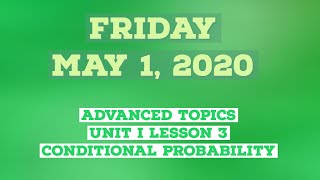 Friday 5/1/2020 - Unit I Lesson 3 - Conditional Probability (Advanced Topics)
