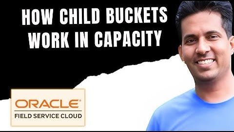 How Child Buckets Work in Capacity - Oracle Field Service
