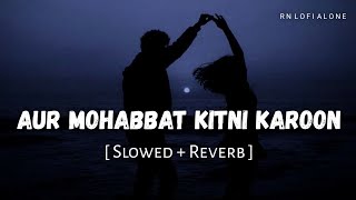 Aur Mohabbat Kitni Karoon Lofi (Slowed + Reverb) | Arijit Singh | Metro In Dino | RN Lofi Alone