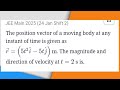 The position vector of a moving body at any instant of time is given as r=(5t²i− 5tj)m...|JEE 2025