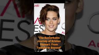 The Remarkable Journey of Kristen Stewart: From Twilight to Beyond