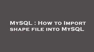 MySQL : How to Import shape file into MySQL