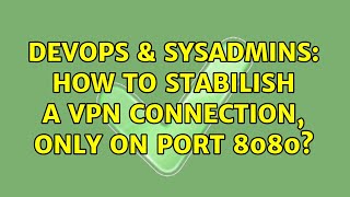 Famous DevOps & SysAdmins: How to stabilish a VPN connection, only on port 8080? Net Worth