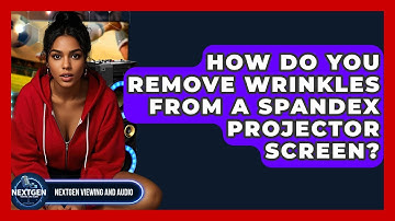 How Do You Remove Wrinkles From A Spandex Projector Screen? - NextGen Viewing and Audio