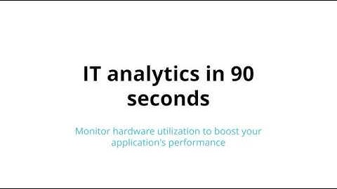IT analytics in 90 seconds: Monitor hardware utilization to boost your application