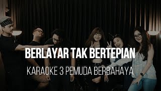 BERLAYAR TAK BERTEPIAN -ELLA-  KARAOKE 3 PEMUDA BERBAHAYA