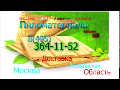 Москва. Пиломатериалы с доставкой. 8 (495) 364-11-52!