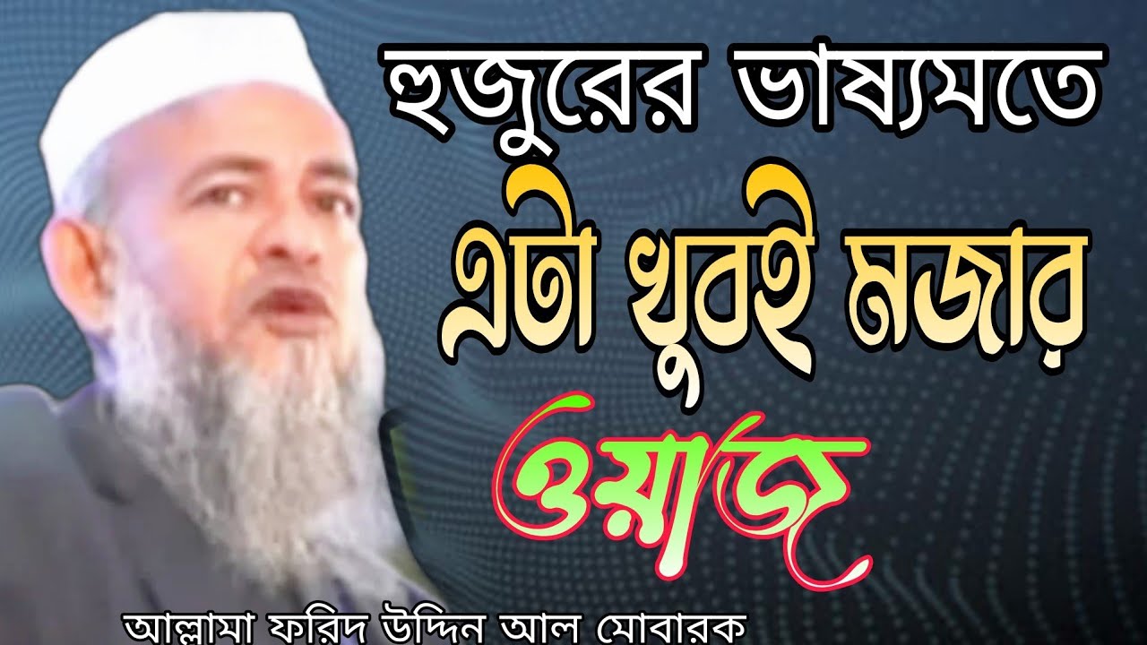 হুজুরের ভাষ্যমতে এটা খুবই মজার ওয়াজ ফরিদ উদ্দিন আল মোবারক allama forid Uddin al Mobarak