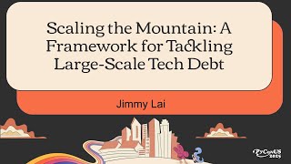 Scaling the Mountain: A Framework for Tackling Large-Scale Tech Debt - Jimmy Lai