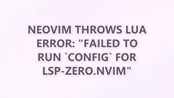 Neovim throws Lua error: "Failed to run `config` for lsp-zero.nvim"