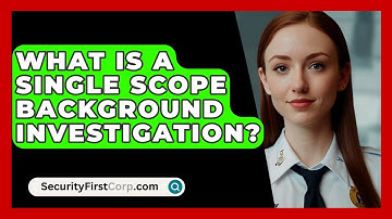 What Is A Single Scope Background Investigation? - SecurityFirstCorp.com