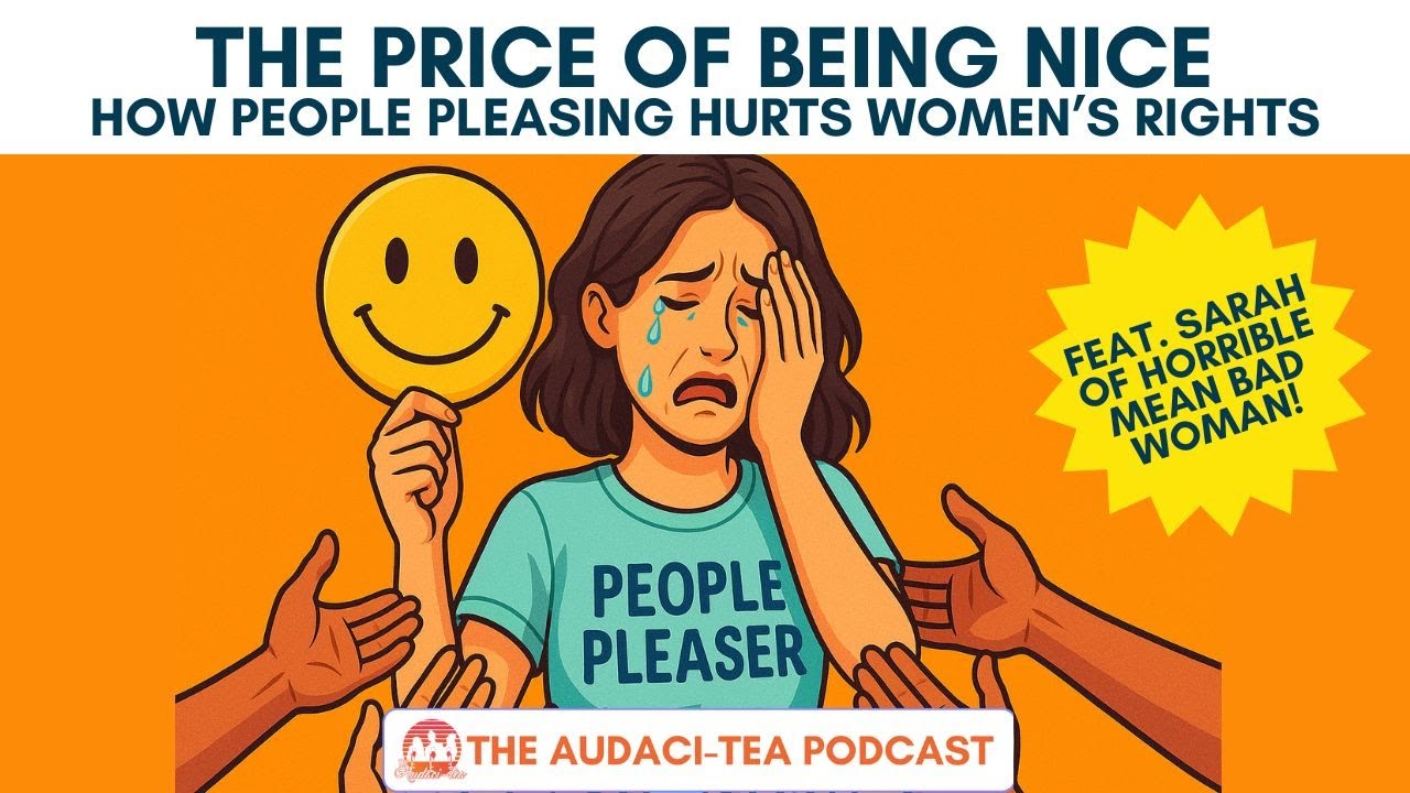 The Price Of Being Nice: How People Pleasing Hurts Women's Rights (Feat. Horrible Mean Bad Woman)